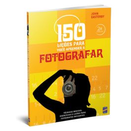 LIVRO: 150 Lições Para Você Aprender A Fotografar - 2ª EDIÇÃO